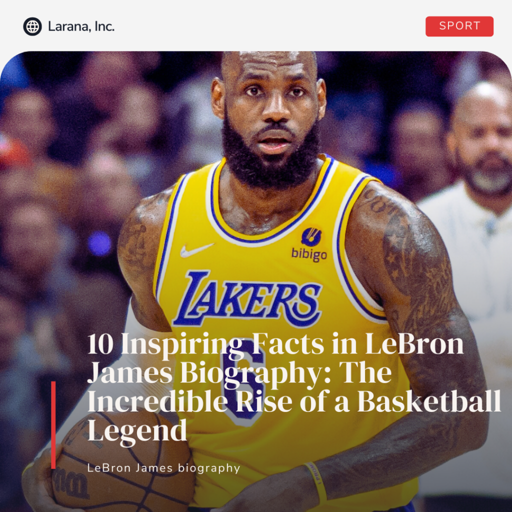 LeBron James biography showing the NBA legend, his career journey, achievements, and life story